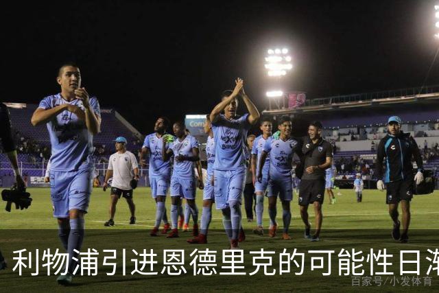 利物浦引进恩德里克的可能性日渐增强