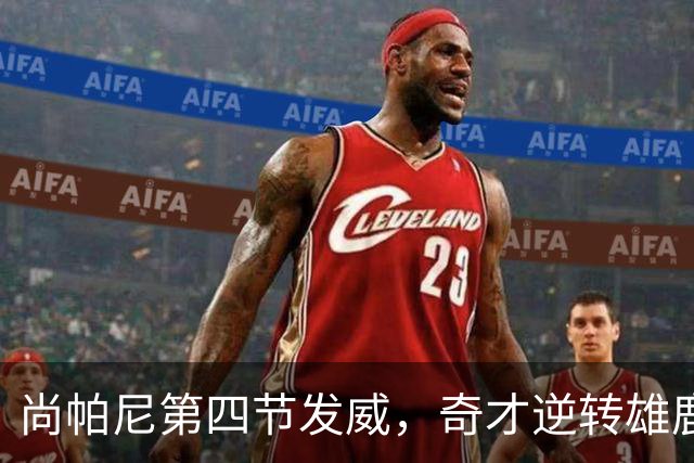 尚帕尼第四节发威，奇才逆转雄鹿成功